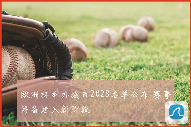 欧洲杯举办城市2028名单公布 赛事筹备进入新阶段