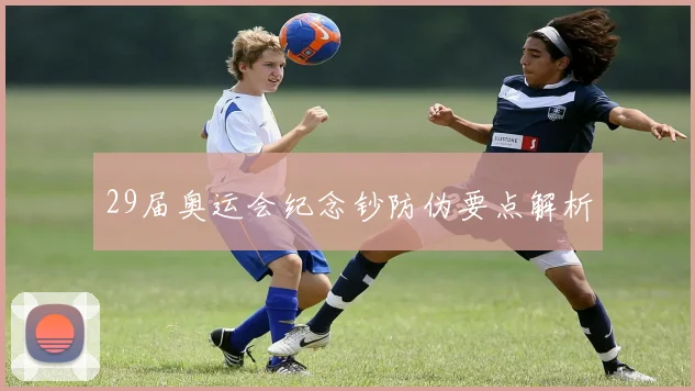 29届奥运会纪念钞防伪要点解析
