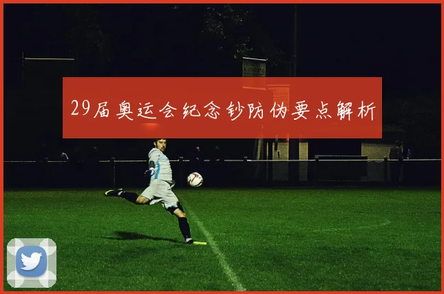 29届奥运会纪念钞防伪要点解析