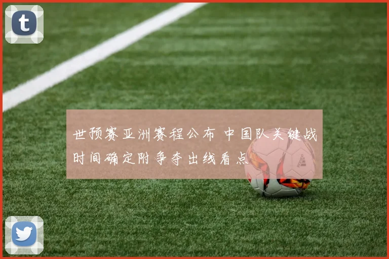 世预赛亚洲赛程公布 中国队关键战时间确定附争夺出线看点
