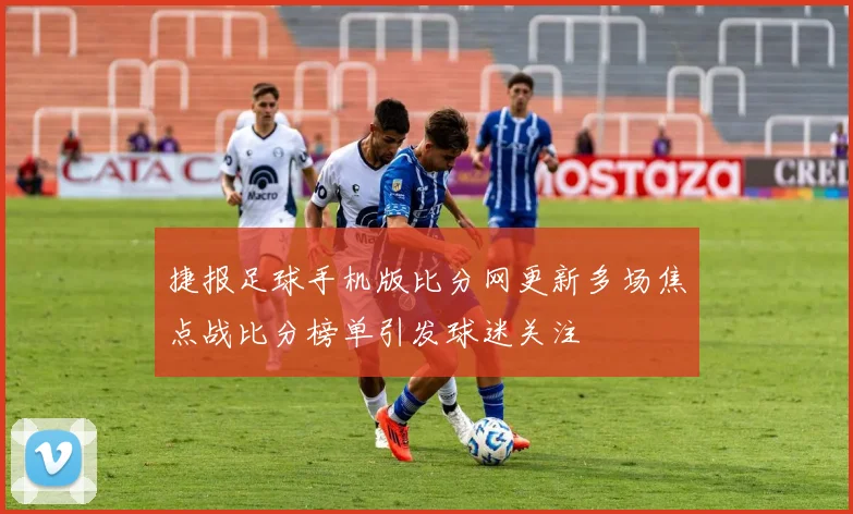 捷报足球手机版比分网更新多场焦点战比分榜单引发球迷关注